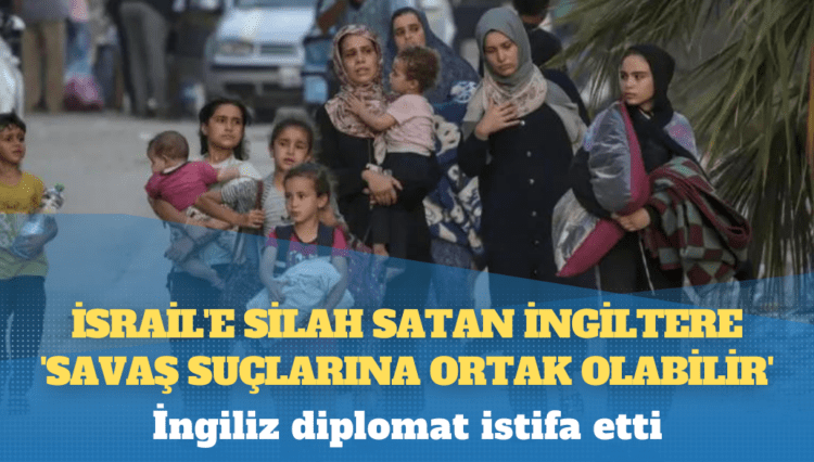 İngiliz diplomat istifa etti: İsrail’e silah satan İngiltere ‘savaş suçlarına ortak olabilir’