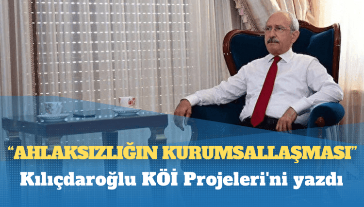 Kılıçdaroğlu KÖİ Projeleri’ni yazdı: Ahlaksızlığın kurumsallaşması