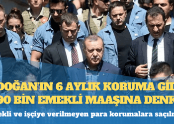 Erdoğan’ın 6 aylık koruma gideri 90 bin emekli maaşına denk