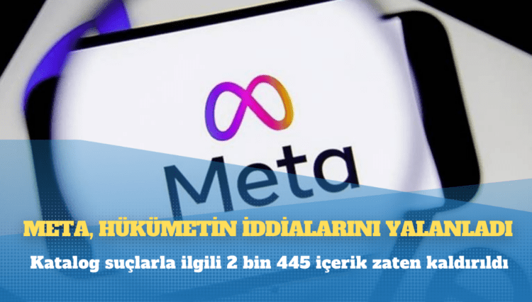 Meta, hükümetin iddialarını yalanladı: Katalog suçlarla ilgili 2 bin 445 içerik zaten kaldırıldı