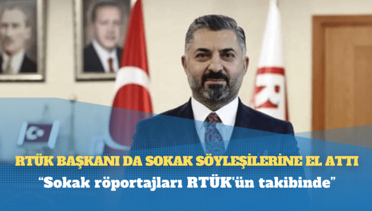 RTÜK başkanı da sokak söyleşilerine el attı
