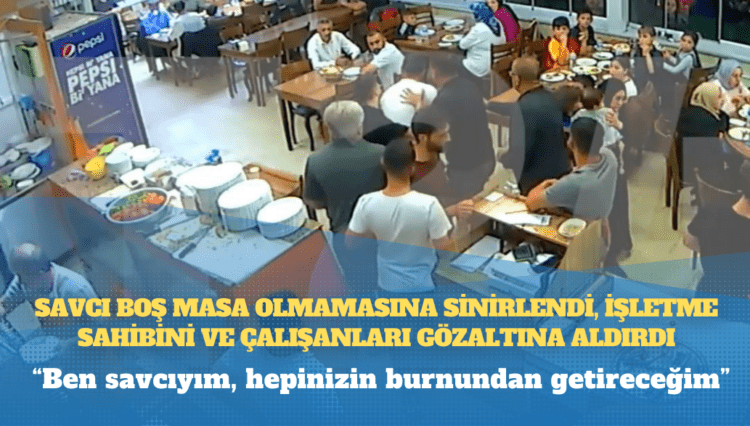 Savcı boş masa olmamasına sinirlendi, işletme sahibini ve çalışanları gözaltına aldırdı