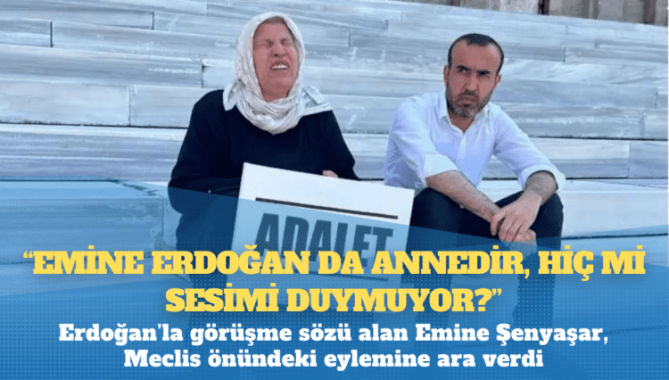 Erdoğan’la görüşme sözü alan Emine Şenyaşar, Meclis önündeki eylemine ara verdi: ‘Emine Erdoğan da annedir, hiç mi sesimi duymuyor?’