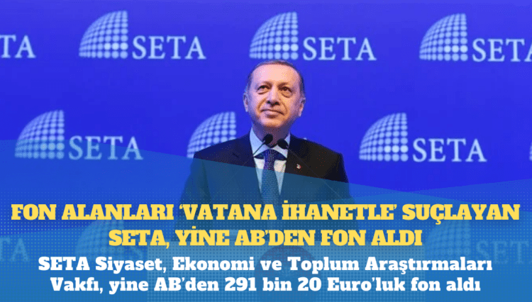 Fon alanları ‘Vatana ihanetle’ suçlayan SETA, yine AB’den fon aldı