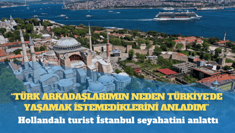 Hollandalı turist İstanbul seyahatini anlattı: Taksici 3 kat fiyat istedi, Türk arkadaşlarımın neden Türkiye’de yaşamak istemediklerini anladım