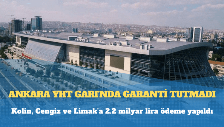 Ankara YHT Garı’nda garanti tutmadı: Kolin, Cengiz ve Limak’a 2.2 milyar lira ödeme yapıldı