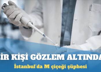 İstanbul’da bir kişi M çiçeği şüphesiyle gözlem altına alındı