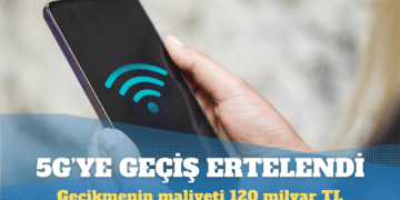 5G’ye geçiş ertelendi: Gecikmenin maliyeti 120 milyar TL