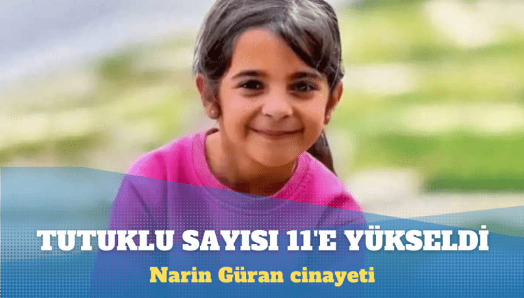 Narin Güran cinayeti: Tutuklu sayısı 11’e yükseldi