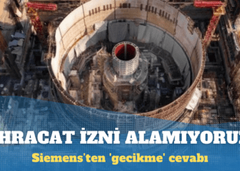 Siemens’ten ‘gecikme’ cevabı: Akkuyu için ihracat izni alamıyoruz