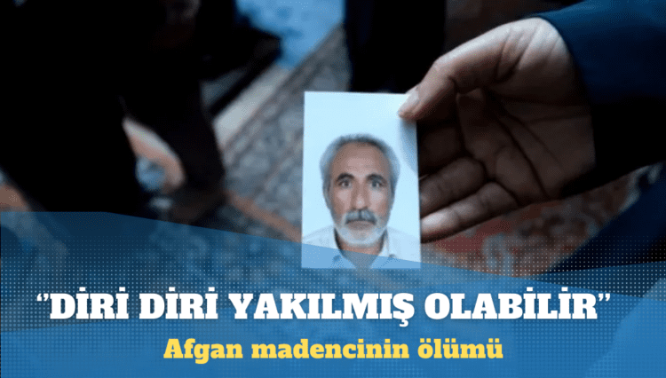 Afgan madencinin ölümüyle ilgili bilimsel görüş: Diri diri yakılmış olabilir