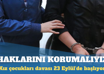 Kız çocukları davası 23 Eylül’de başlıyor: Çocukların haklarını korumalıyız