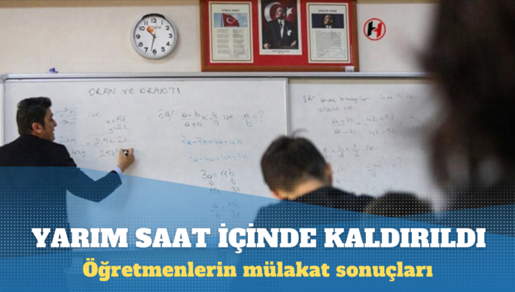 Öğretmenlerin mülakat sonuçları neden 30 dakika içinde kaldırıldı?
