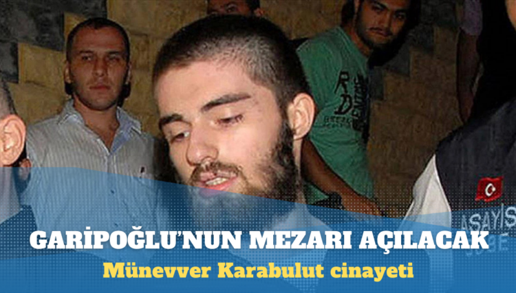 Cem Garipoğlu’nun mezarının açılmasına karar verildi