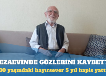 80 yaşındaki hayırsever Abdullah Aydoğan cezaevinde gözlerini kaybetti