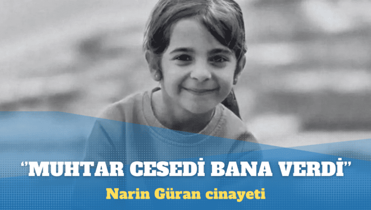 Narin Güran cinayeti: Muhtar cesedi çuval içinde bana verdi