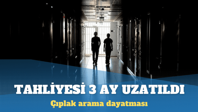 Çıplak aramaya karşı çıkan mahkumun tahliyesi uzatıldı