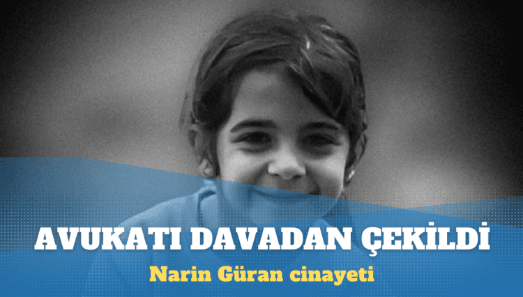 Narin’i ‘kasten öldürme’ şüphesiyle tutuklu Salim Güran’ın avukatı davadan çekildi