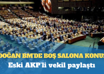 Eski AKP’li vekil paylaştı: Erdoğan BM’de boş salona konuştu