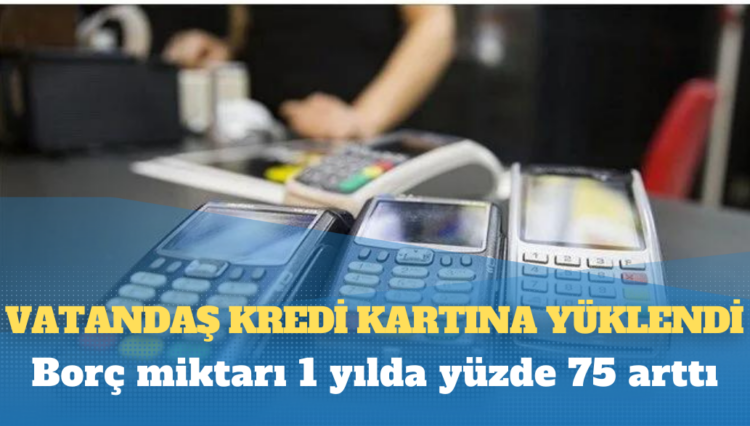 Vatandaş kredi kartına yüklendi; borç miktarı 1 yılda yüzde 75 arttı
