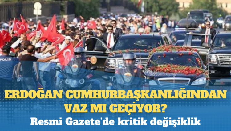 Resmi Gazete’de kritik değişiklik: Erdoğan cumhurbaşkanlığından vaz mı geçiyor?