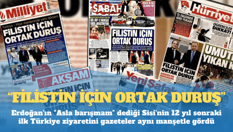 Erdoğan’ın “Asla barışmam” dediği Sisi’nin 12 yıl sonraki ilk Türkiye ziyaretini gazeteler aynı manşetle gördü: Filistin için ortak duruş