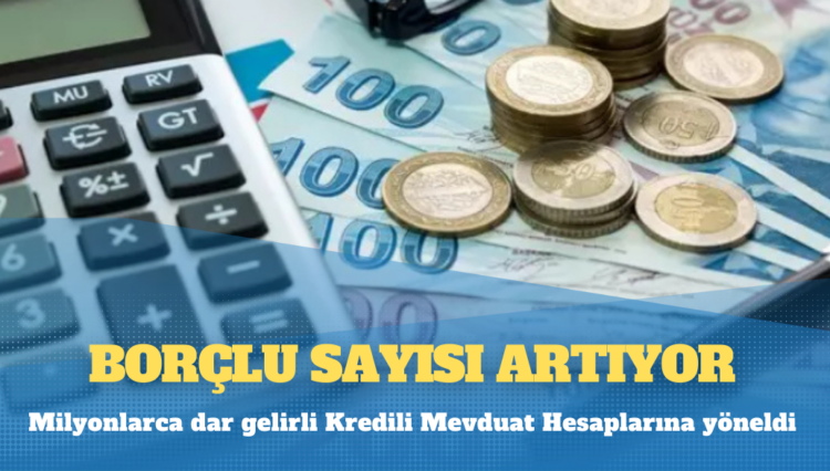 Milyonlarca dar gelirli Kredili Mevduat Hesaplarına yöneldi: Borçlu sayısı artıyor