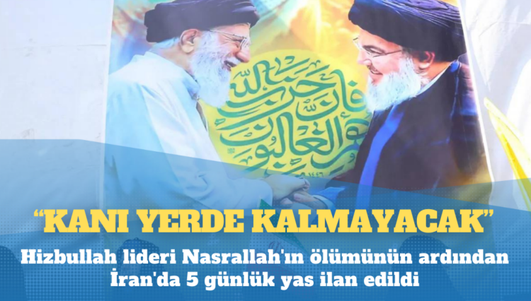 Hizbullah lideri Nasrallah’ın ölümünün ardından İran’da 5 günlük yas ilan edildi: Kanı yerde kalmayacak