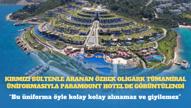 Kırmızı bültenle aranan Özbek oligark tümamiral üniformasıyla Paramount Hotel’de görüntülendi