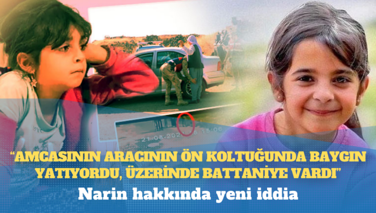 Narin hakkında yeni iddia: Amcasının aracının ön koltuğunda baygın yatıyordu, üzerinde battaniye vardı