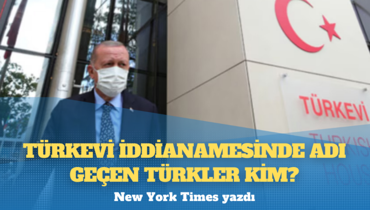 New York Times yazdı: Türkevi iddianamesinde adı geçen Türkler kim?