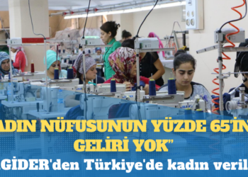 KAGİDER’den Türkiye’de kadın verileri: Kadın nüfusunun yüzde 65’inin geliri yok