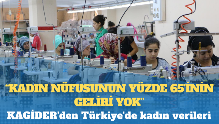 KAGİDER’den Türkiye’de kadın verileri: Kadın nüfusunun yüzde 65’inin geliri yok