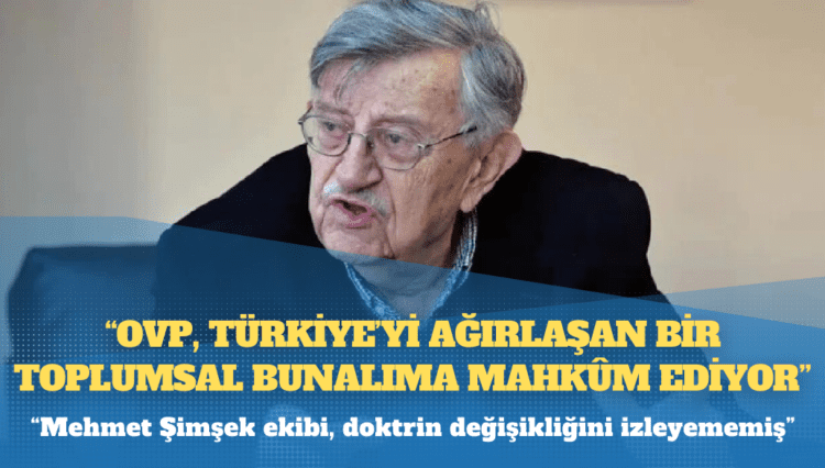 Prof. Dr. Korkut Boratav: OVP, Türkiye’yi ağırlaşan bir toplumsal bunalıma mahkûm ediyor