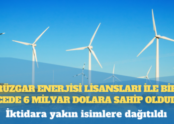 İktidara yakın isimlere dağıtıldı: Rüzgar enerjisi lisansları ile bir gecede 6 milyar dolara sahip oldular