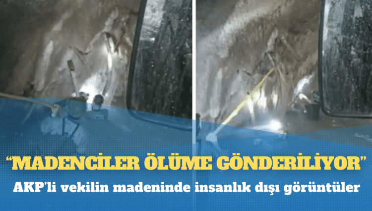 AKP’li vekilin madeninde insanlık dışı görüntüler: ‘Madenciler ölüme gönderiliyor’