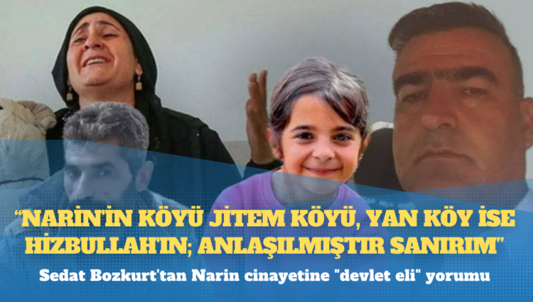 Sedat Bozkurt’tan Narin cinayetine “devlet eli” yorumu: Narin’in köyü JİTEM köyü, yan köy ise Hizbullah’ın; anlaşılmıştır sanırım