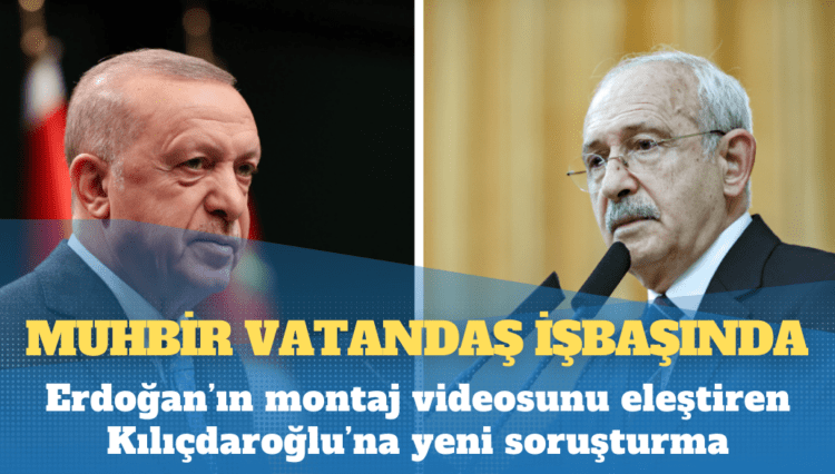 Erdoğan’ın montaj videosunu eleştiren Kılıçdaroğlu’na yeni soruşturma