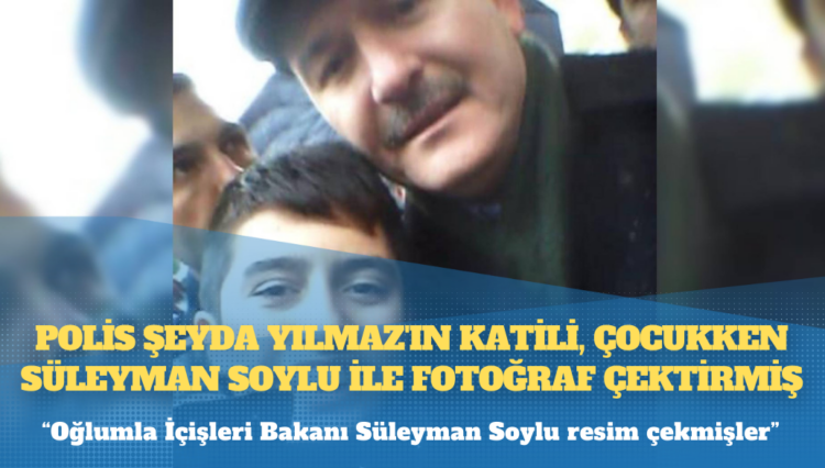 Polis Şeyda Yılmaz’ın katili, çocukken Süleyman Soylu ile fotoğraf çektirmiş