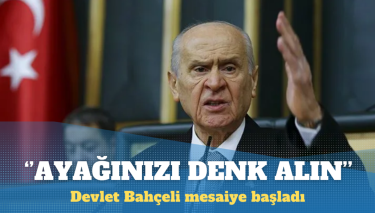 Devlet Bahçeli tehditler savurdu: Ayağınızı denk alın