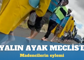 Madenciler yalın ayak Meclis’e yürüyor