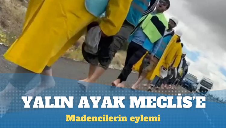 Madenciler yalın ayak Meclis’e yürüyor