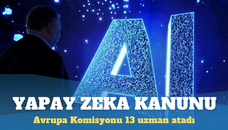 Avrupa Komisyonu, Yapay Zeka Kanunu taslağı için 13 uzman atadı