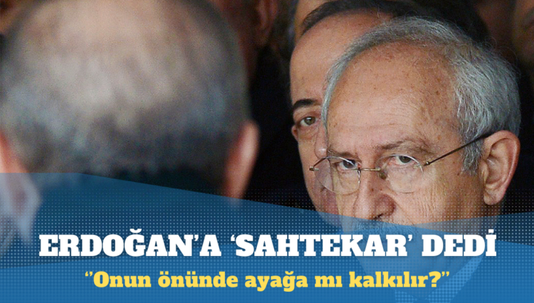 Kılıçdaroğlu: Bir sahtekarın önünde ayağa mı kalkılır?