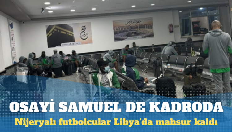 Nijerya Milli Takımı, Libya’da mahsur kaldı