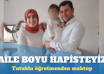 Tutuklu öğretmenden mektup: Aile boyu hapisteyiz