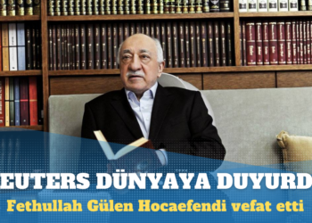 Fethullah Gülen Hocaefendi vefat etti: Reuters tüm dünyaya duyurdu