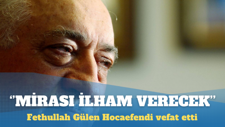 Fethullah Gülen Hocaefendi vefat etti: Mirası gelecek nesillere ilham vermeye devam etsin