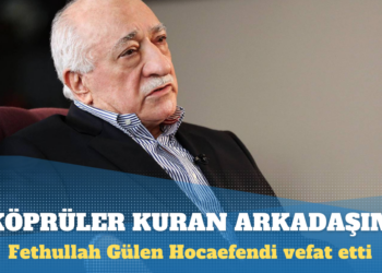 Fethullah Gülen Hocaefendi vefat etti: Köprüler kuran arkadaşım
