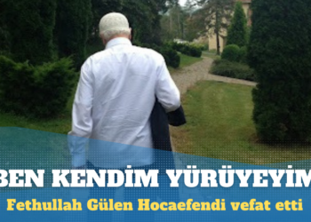 Fethullah Gülen Hocaefendi vefat etti: Ben kendim yürüyeyim